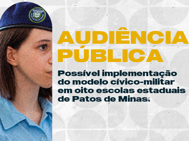CONVITE – AUDIÊNCIA PÚBLICA - Possível implementação do modelo cívico-militar em oito escolas estaduais de Patos de Minas.