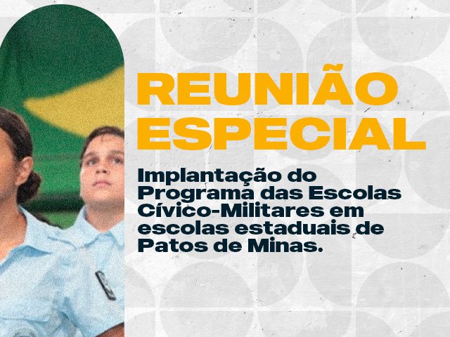 REUNIÃO ESPECIAL - Implantação do Programa das Escolas Cívico-Militares em escolas estaduais de Patos de Minas.